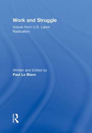 Work and Struggle: Voices from U.S. Labor Radicalism de Paul Le Blanc