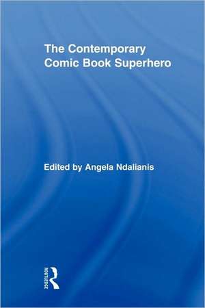 The Contemporary Comic Book Superhero de Angela Ndalianis