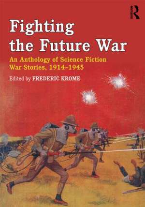 Fighting the Future War: An Anthology of Science Fiction War Stories, 1914-1945 de Frederic Krome