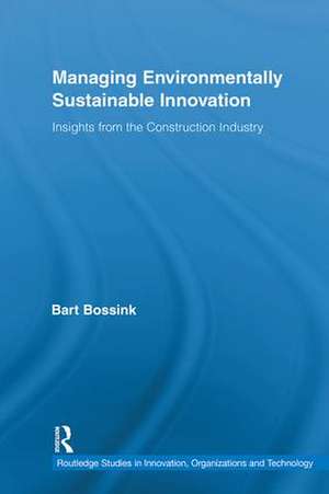 Managing Environmentally Sustainable Innovation: Insights from the Construction Industry de Bart Bossink