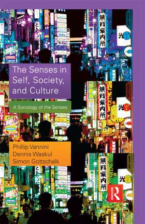 The Senses in Self, Society, and Culture: A Sociology of the Senses de Phillip Vannini