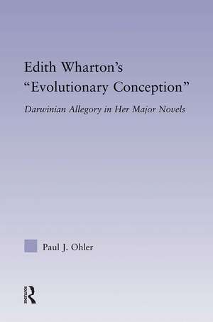 Edith Wharton's Evolutionary Conception: Darwinian Allegory in the Major Novels de Paul J. Ohler