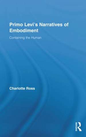 Primo Levi's Narratives of Embodiment: Containing the Human de Charlotte Ross