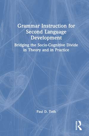 Grammar Instruction for Second Language Development: Bridging the Socio-Cognitive Divide in Theory and in Practice de Paul D. Toth