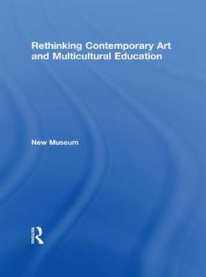 Rethinking Contemporary Art and Multicultural Education de New Museum