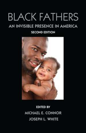 Black Fathers: An Invisible Presence in America, Second Edition de Michael E. Connor