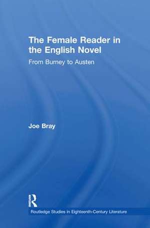 The Female Reader in the English Novel: From Burney to Austen de Joe Bray