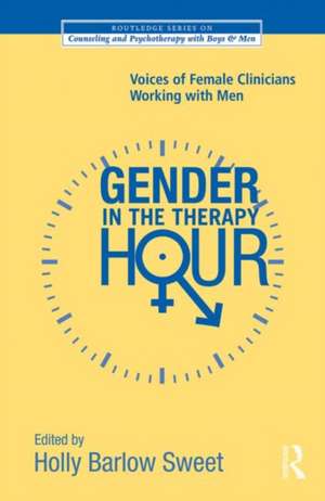 Gender in the Therapy Hour: Voices of Female Clinicians Working with Men de Holly Barlow Sweet