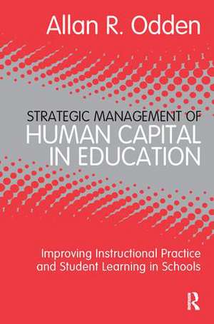 Strategic Management of Human Capital in Education: Improving Instructional Practice and Student Learning in Schools de Allan R. Odden