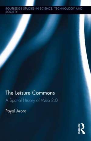 The Leisure Commons: A Spatial History of Web 2.0 de Payal Arora