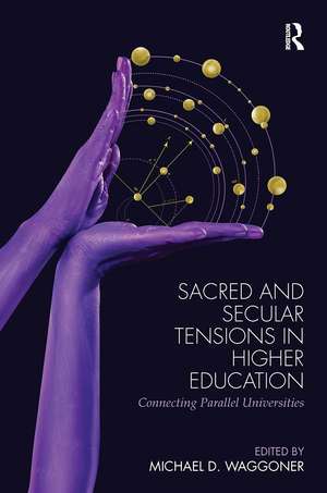 Sacred and Secular Tensions in Higher Education: Connecting Parallel Universities de Michael D. Waggoner