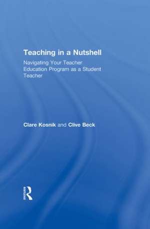 Teaching in a Nutshell: Navigating Your Teacher Education Program as a Student Teacher de Clare Kosnik