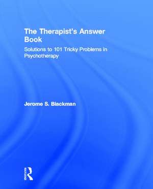 The Therapist's Answer Book: Solutions to 101 Tricky Problems in Psychotherapy de Jerome S. Blackman