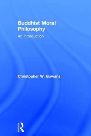 Buddhist Moral Philosophy: An Introduction de Christopher W. Gowans