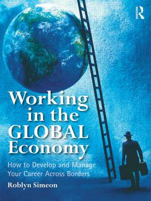 Working in the Global Economy: How to Develop and Manage Your Career Across Borders de Roblyn Simeon