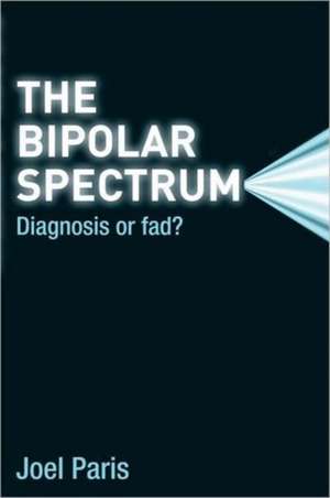 The Bipolar Spectrum: Diagnosis or Fad? de Joel Paris