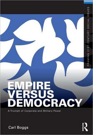 Empire Versus Democracy: The Triumph of Corporate and Military Power de Carl Boggs