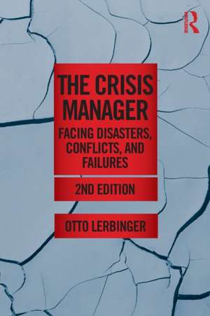 The Crisis Manager: Facing Disasters, Conflicts, and Failures de Otto Lerbinger