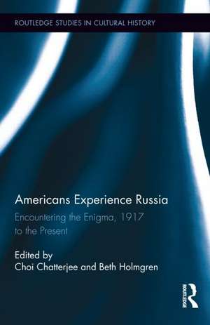 Americans Experience Russia: Encountering the Enigma, 1917 to the Present de Choi Chatterjee