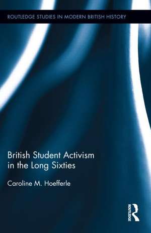 British Student Activism in the Long Sixties de Caroline Hoefferle