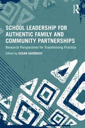 School Leadership for Authentic Family and Community Partnerships: Research Perspectives for Transforming Practice de Susan Auerbach