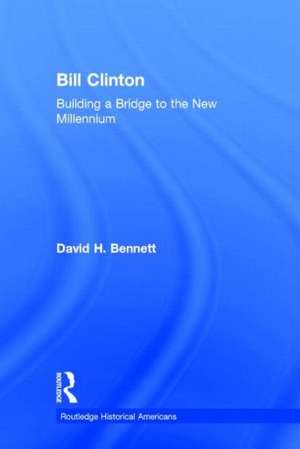 Bill Clinton: Building a Bridge to the New Millennium de David Harry Bennett