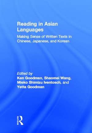 Reading in Asian Languages: Making Sense of Written Texts in Chinese, Japanese, and Korean de Kenneth S. Goodman