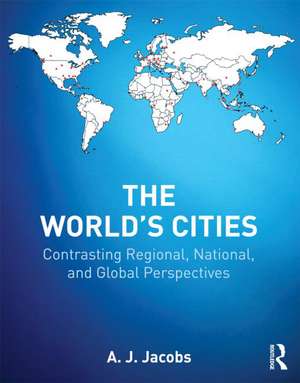 The World's Cities: Contrasting Regional, National, and Global Perspectives de A. J. Jacobs