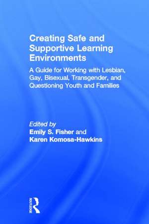 Creating Safe and Supportive Learning Environments: A Guide for Working With Lesbian, Gay, Bisexual, Transgender, and Questioning Youth and Families de Emily S. Fisher