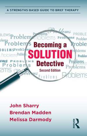 Becoming a Solution Detective: A Strengths-Based Guide to Brief Therapy de John Sharry