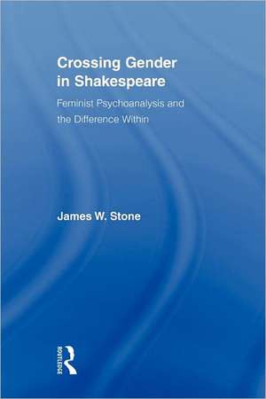 Crossing Gender in Shakespeare: Feminist Psychoanalysis and the Difference Within de James W. Stone