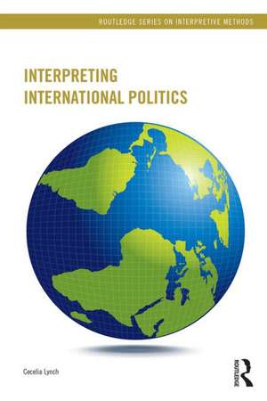 Interpreting International Politics de Cecelia Lynch