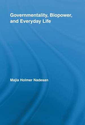 Governmentality, Biopower, and Everyday Life de Majia Holmer Nadesan