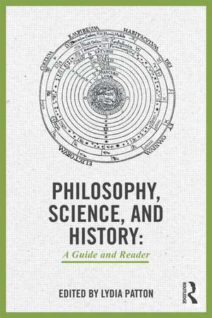 Philosophy, Science, and History: A Guide and Reader de Lydia Patton