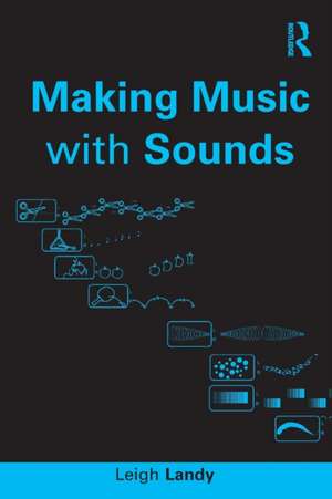 Making Music with Sounds de Leigh Landy