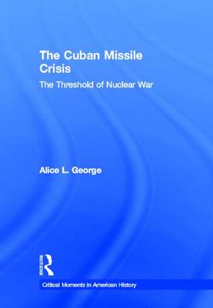 The Cuban Missile Crisis: The Threshold of Nuclear War de Alice George