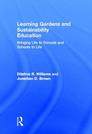 Learning Gardens and Sustainability Education: Bringing Life to Schools and Schools to Life de Dilafruz Williams