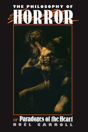 The Philosophy of Horror: Or, Paradoxes of the Heart de Noel Carroll