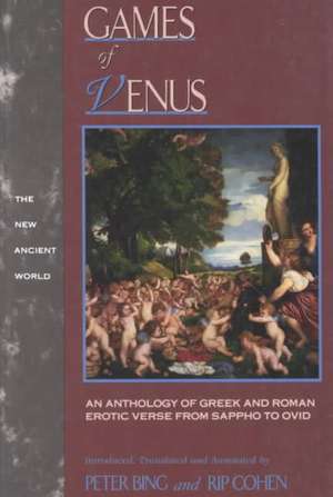 Games of Venus: An Anthology of Greek and Roman Erotic Verse from Sappho to Ovid de Peter Bing