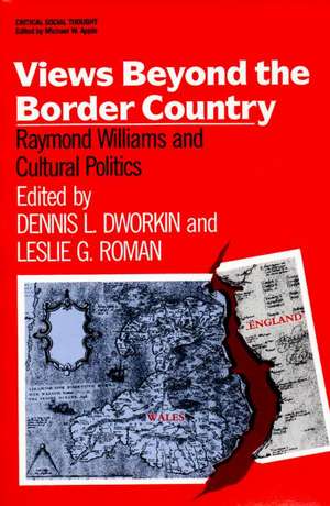 Views Beyond the Border Country: Raymond Williams and Cultural Politics de Dennis Dworkin