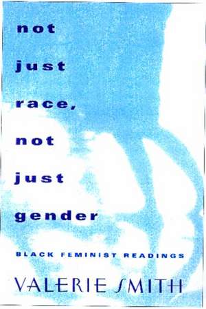 Not Just Race, Not Just Gender: Black Feminist Readings de Valerie Smith