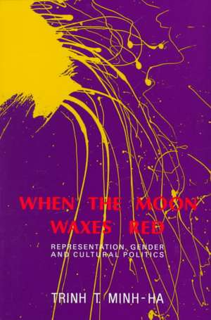 When the Moon Waxes Red: Representation, Gender and Cultural Politics de Trinh T. Minh-Ha