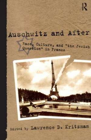 Auschwitz and After: Race, Culture, and "the Jewish Question" in France de Lawrence D. Kritzman