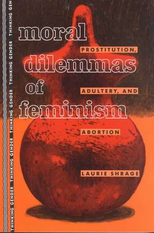 Moral Dilemmas of Feminism: Prostitution, Adultery, and Abortion de Laurie Shrage