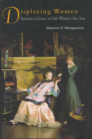 Displaying Women: Spectacles of Leisure in Edith Wharton's New York de Maureen E. Montgomery