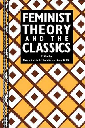 Feminist Theory and the Classics de Nancy Sorkin Rabinowitz