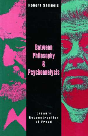 Between Philosophy and Psychoanalysis: Lacan's Reconstruction of Freud de Robert Samuels