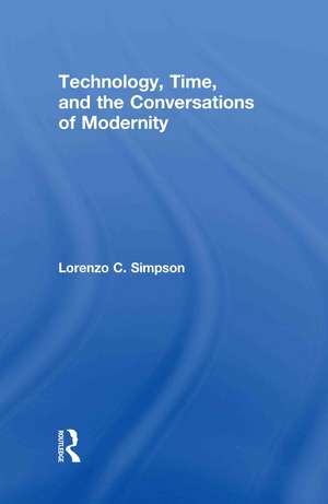 Technology, Time, and the Conversations of Modernity de Lorenzo C. Simpson