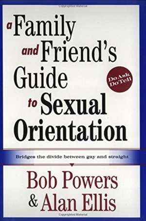 A Family and Friend's Guide to Sexual Orientation: Bridging the Divide Between Gay and Straight de Bob Powers