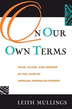 On Our Own Terms: Race, Class, and Gender in the Lives of African-American Women de Leith Mullings